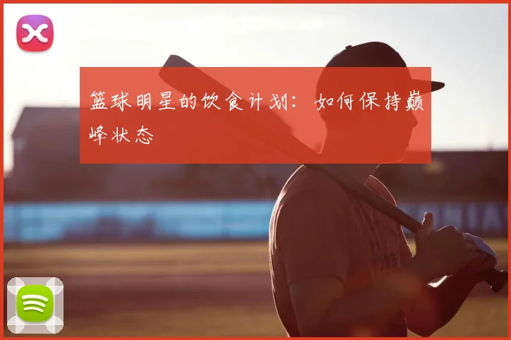 篮球明星的饮食计划:如何保持巅峰状态