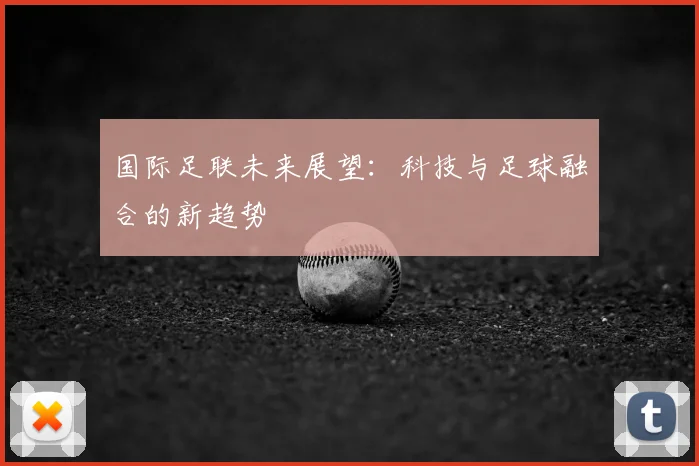 国际足联未来展望：科技与足球融合的新趋势